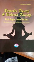 Berfikir Positif Dan Bekerja Kreatif think bigger, leave the box membangunkan potensi raksasa dalam dirimu